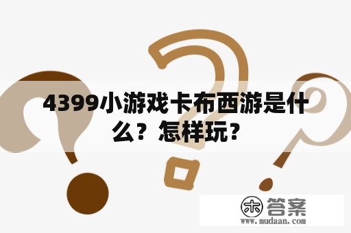 4399小游戏卡布西游是什么？怎样玩？