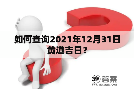 如何查询2021年12月31日黄道吉日？