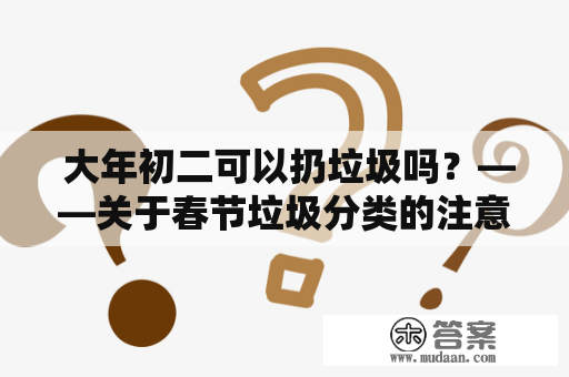  大年初二可以扔垃圾吗？——关于春节垃圾分类的注意事项 