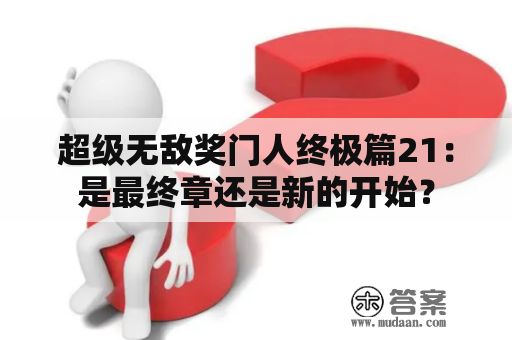 超级无敌奖门人终极篇21：是最终章还是新的开始？