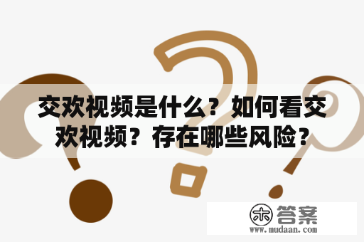 交欢视频是什么？如何看交欢视频？存在哪些风险？