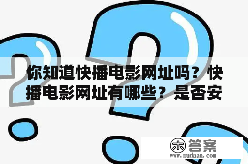 你知道快播电影网址吗？快播电影网址有哪些？是否安全稳定？如何观看高清电影？这些问题都是关于快播电影网址的常见疑问。下面让我们来一一解答。