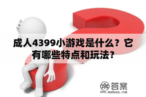 成人4399小游戏是什么？它有哪些特点和玩法？