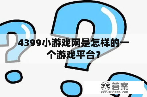 4399小游戏网是怎样的一个游戏平台？