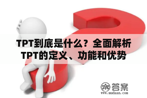 TPT到底是什么？全面解析TPT的定义、功能和优势