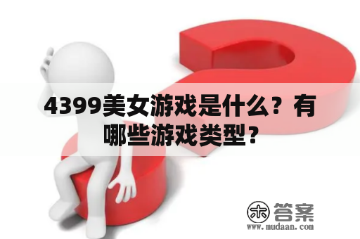 4399美女游戏是什么？有哪些游戏类型？