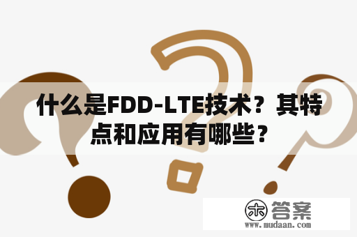 什么是FDD-LTE技术？其特点和应用有哪些？