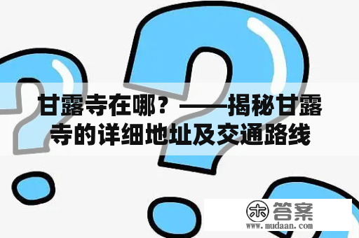 甘露寺在哪？——揭秘甘露寺的详细地址及交通路线