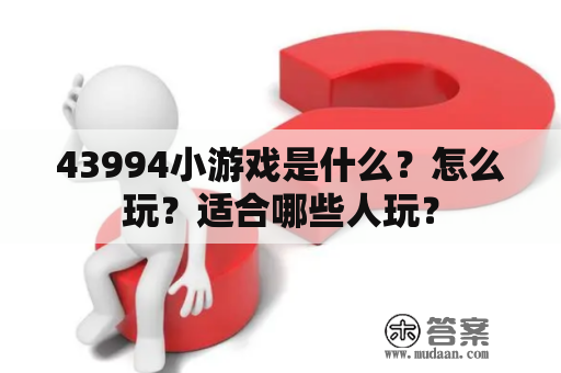 43994小游戏是什么？怎么玩？适合哪些人玩？