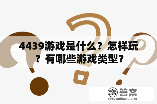 4439游戏是什么？怎样玩？有哪些游戏类型？