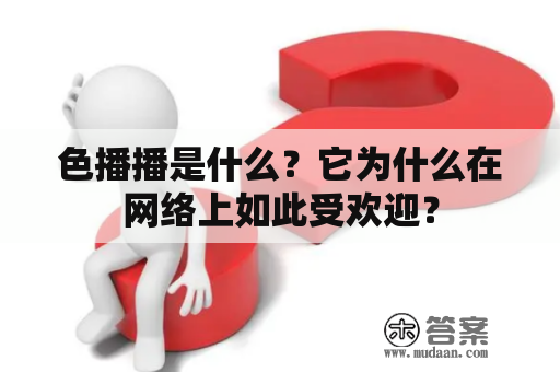 色播播是什么？它为什么在网络上如此受欢迎？