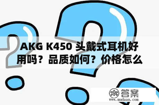 AKG K450 头戴式耳机好用吗？品质如何？价格怎么样？