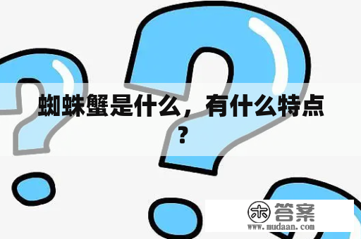 蜘蛛蟹是什么，有什么特点？