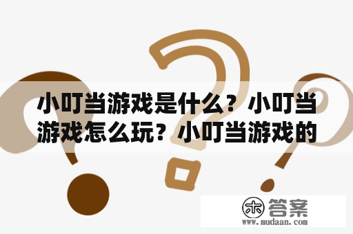 小叮当游戏是什么？小叮当游戏怎么玩？小叮当游戏的特点是什么？小叮当游戏有哪些版本？