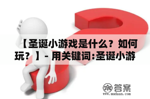 【圣诞小游戏是什么？如何玩？】- 用关键词:圣诞小游戏