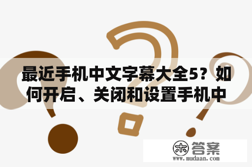 最近手机中文字幕大全5？如何开启、关闭和设置手机中文字幕？