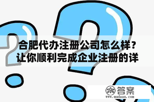 合肥代办注册公司怎么样？让你顺利完成企业注册的详细指南