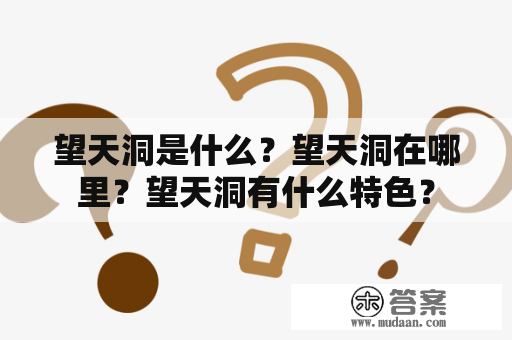 望天洞是什么？望天洞在哪里？望天洞有什么特色？