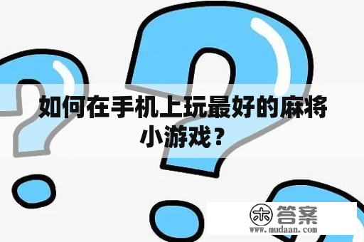 如何在手机上玩最好的麻将小游戏？