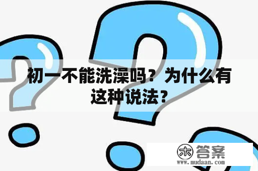 初一不能洗澡吗？为什么有这种说法？