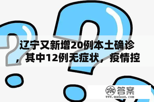 辽宁又新增20例本土确诊，其中12例无症状，疫情控制形势如何？