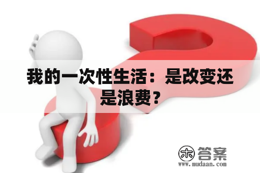 我的一次性生活：是改变还是浪费？