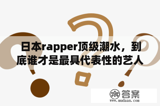 日本rapper顶级潮水，到底谁才是最具代表性的艺人？