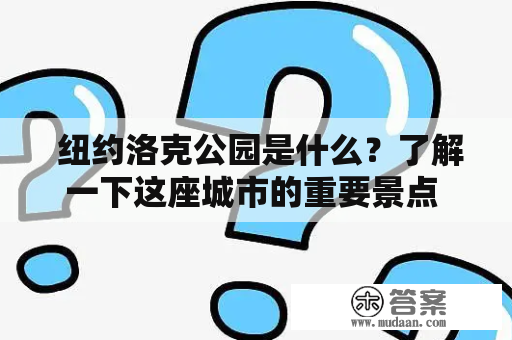  纽约洛克公园是什么？了解一下这座城市的重要景点 