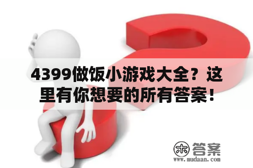 4399做饭小游戏大全？这里有你想要的所有答案！