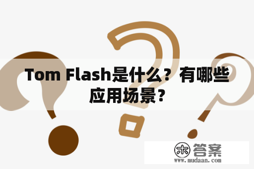 Tom Flash是什么？有哪些应用场景？