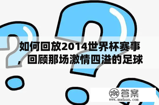 如何回放2014世界杯赛事，回顾那场激情四溢的足球盛宴？