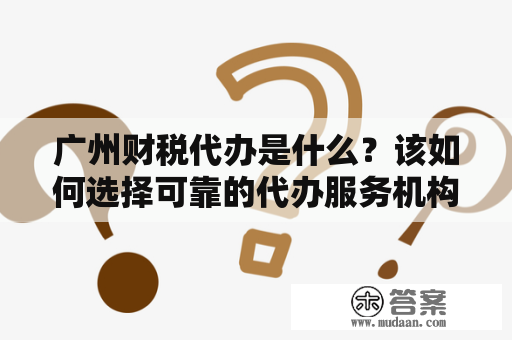 广州财税代办是什么？该如何选择可靠的代办服务机构？