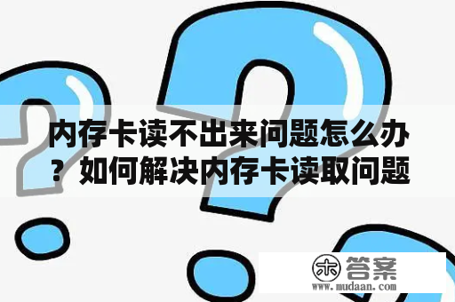 内存卡读不出来问题怎么办？如何解决内存卡读取问题