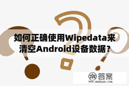 如何正确使用Wipedata来清空Android设备数据？