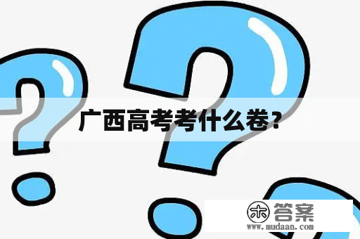 广西高考考什么卷？