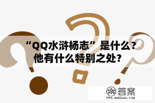  “QQ水浒杨志”是什么？他有什么特别之处？