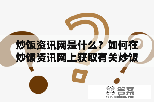 炒饭资讯网是什么？如何在炒饭资讯网上获取有关炒饭的最新资讯？