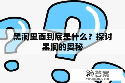 黑洞里面到底是什么？探讨黑洞的奥秘