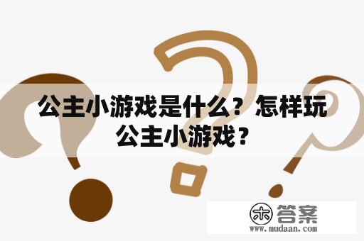 公主小游戏是什么？怎样玩公主小游戏？