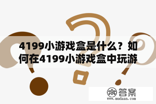 4199小游戏盒是什么？如何在4199小游戏盒中玩游戏？