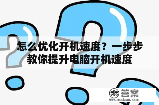 怎么优化开机速度？一步步教你提升电脑开机速度