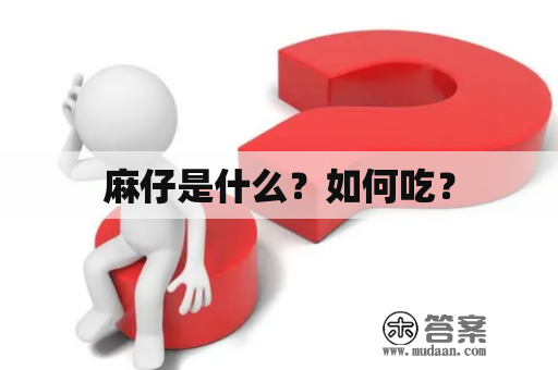 麻仔是什么？如何吃？