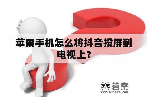 苹果手机怎么将抖音投屏到电视上？