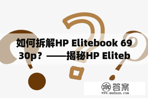 如何拆解HP Elitebook 6930p？——揭秘HP Elitebook 6930p拆机步骤和注意事项