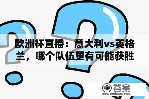 欧洲杯直播：意大利vs英格兰，哪个队伍更有可能获胜？