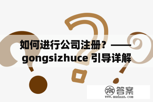 如何进行公司注册？—— gongsizhuce 引导详解