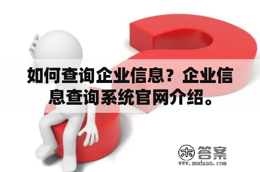 如何查询企业信息？企业信息查询系统官网介绍。