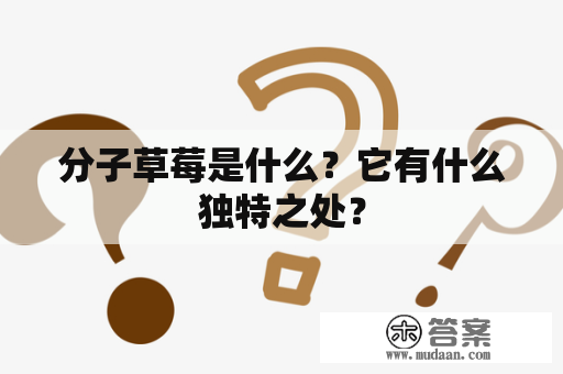 分子草莓是什么？它有什么独特之处？