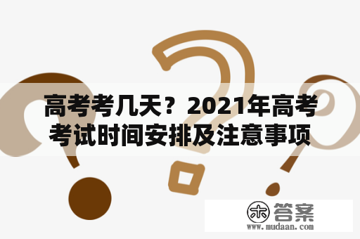 高考考几天？2021年高考考试时间安排及注意事项