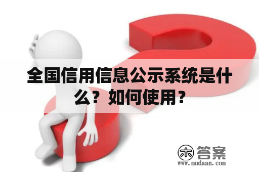 全国信用信息公示系统是什么？如何使用？